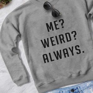 ME WEIRD ALWAYS WOMEN SWEAT SHIRT